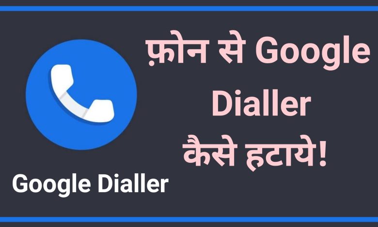How to Remove Google Dialler | Phone se Google Dialler kaise Hataye